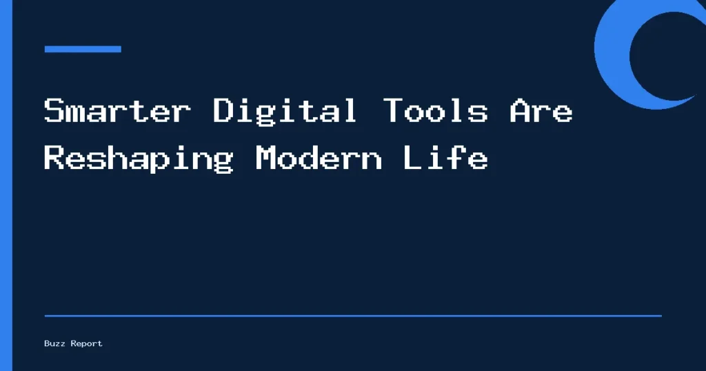 Smarter Digital Tools Are Reshaping Modern Life
