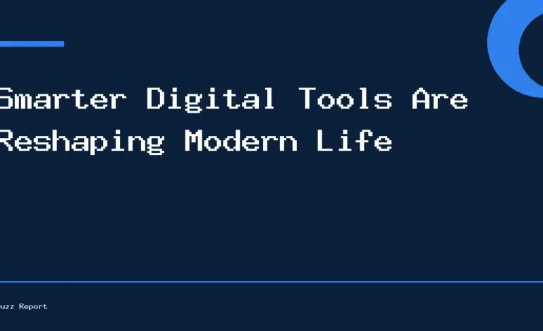 Smarter Digital Tools Are Reshaping Modern Life