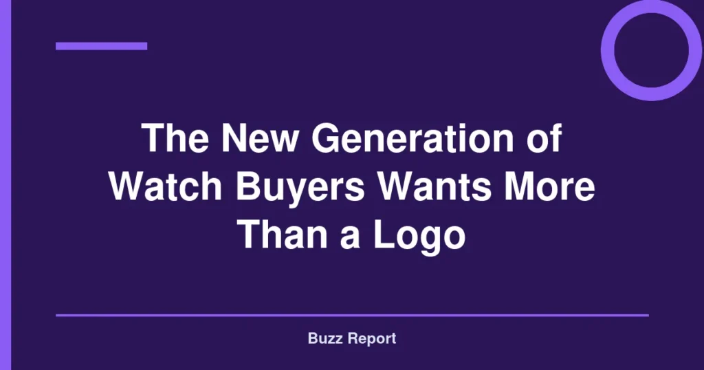 The New Generation of Watch Buyers Wants More Than a Logo