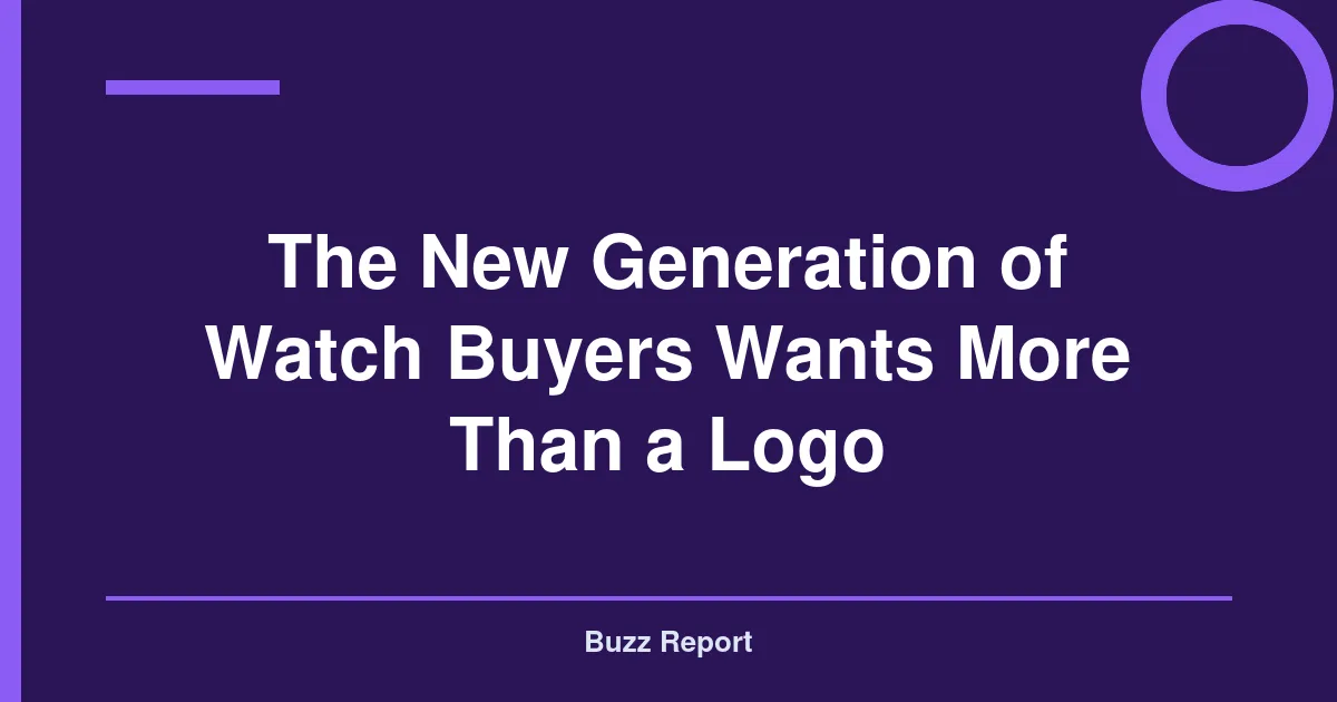 The New Generation of Watch Buyers Wants More Than a Logo
