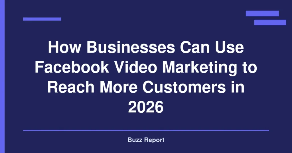 How Businesses Can Use Facebook Video Marketing to Reach More Customers in 2026
